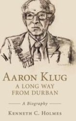 Aaron Klug - A Long Way From Durban: A Biography