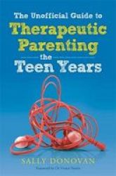 The Unofficial Guide To Therapeutic Parenting - The Teen Years Paperback