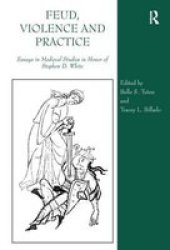 Feud Violence And Practice - Essays In Medieval Studies In Honor Of Stephen D. White Hardcover New Ed