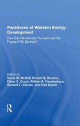 Paradoxes Of Western Energy Development - How Can We Maintain The Land And The People If We Develop? Hardcover