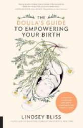 The Doula& 39 S Guide To Empowering Your Birth - A Complete Labor And Childbirth Companion For Parents To Be Paperback
