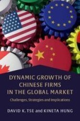 Dynamic Growth Of Chinese Firms In The Global Market - Challenges Strategies And Implications Paperback