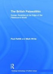 The British Palaeolithic - Human Societies At The Edge Of The Pleistocene World Hardcover