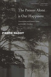 The Present Alone is Our Happiness: Conversations with Jeannie Carlier and Arnold I. Davidson Cultural Memory in the Present
