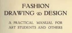 Fashion Drawing And Design - A Practical Manual For Art Students And Others - 1926