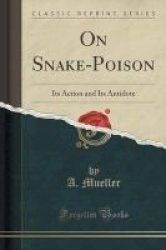 On Snake-poison - Its Action And Its Antidote Classic Reprint Paperback