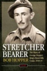 A Stretcher Bearer From El Alamein To Greece - The Diary Of George Hopper King& 39 S Royal Rifle Corps 1940-45 Paperback