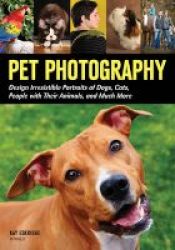 Pet Photography - Design Irresistable Portraits Of Dogs Cats People With Their Animals And Much More Paperback