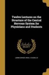 Twelve Lectures On The Structure Of The Central Nervous System For Physicians And Students Paperback