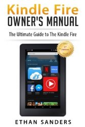 Kindle Fire: Owner's Manual User Guide How To Hints Tips And Tricks