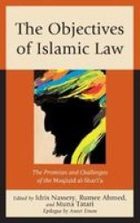 The Objectives Of Islamic Law - The Promises And Challenges Of The Maqasid Al-shari& 39 A Hardcover