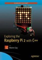 Exploring The Raspberry Pi 2 With C++ Paperback 1ST Ed.