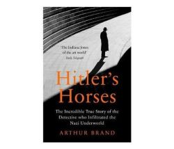 Hitler& 39 S Horses - The Incredible True Story Of The Detective Who Infiltrated The Nazi Underworld Paperback