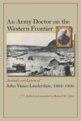 An Army Doctor On The Western Frontier - Journals And Letters Of John Vance Lauderdale 1864 - 1890 Hardcover Annotated Edition