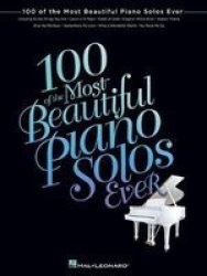 100 Of The Most Beautiful Piano Solos Ever paperback