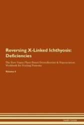 Reversing X-linked Ichthyosis - Deficiencies The Raw Vegan Plant-based Detoxification & Regeneration Workbook For Healing Patients. Volume 4 Paperback