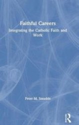 Faithful Careers - Integrating The Catholic Faith And Work Hardcover