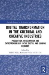 Digital Transformation In The Cultural And Creative Industries - Production Consumption And Entrepreneurship In The Digital And Sharing Economy Hardcover