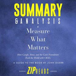 Summary & Analysis Of Measure What Matters: How Google Bono And The Gates Foundation Rock The World With Okr: A Guide To The Book