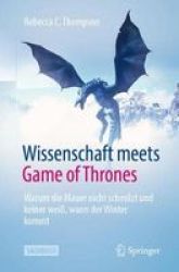 Wissenschaft Meets Game Of Thrones - Warum Die Mauer Nicht Schmilzt Und Keiner Weiss Wann Der Winter Kommt German Paperback 1. Aufl. 2020 Ed.