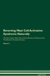 Reversing Mast Cell Activation Syndrome Naturally The Raw Vegan Plant-based Detoxification & Regeneration Workbook For Healing Patients. Volume 2 Paperback