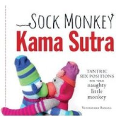 Sock Monkey Kama Sutra - Tantric Sex Positions For Your Naughty Little Monkey paperback