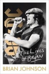 The Lives Of Brian - The Sunday Times Bestselling Autobiography From Legendary Ac dc Frontman Brian Johnson Hardcover