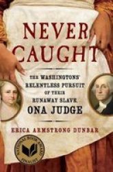 Never Caught - The Washingtons& 39 Relentless Pursuit Of Their Runaway Slave Ona Judge Paperback