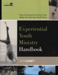 Experiential Youth Ministry Handbook: How Intentional Activity Can Make the Spiritual Stuff Stick Youth Specialties