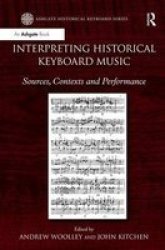 Interpreting Historical Keyboard Music - Sources Contexts And Performance hardcover New Edition
