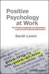 Positive Psychology at Work - How Positive Leadership and Appreciative Inquiry Create Inspiring Organizations Hardcover