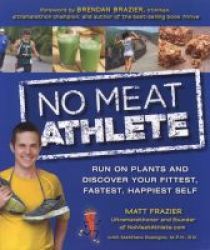 No Meat Athlete - Run On Plants And Discover Your Fittest Fastest Happiest Self Paperback