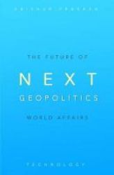 Next Geopolitics - The Future Of World Affairs Technology Paperback