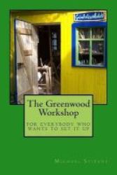 The Greenwood Workshop - For Everybody Who Wants To Set It Up Paperback Annotated Edition