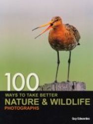 100 Ways To Take Better Nature & Wildlife Photographs paperback