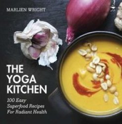 The Yoga Kitchen - 100 Easy Superfood Recipes For Radiant Health Paperback