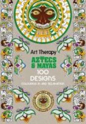 Art Therapy: Aztecs And Mayas - 100 Designs Colouring In And Relaxation Hardcover