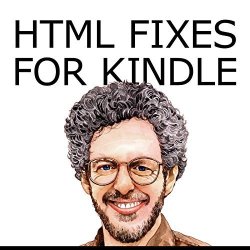 Html Fixes For Kindle: Advanced Self Publishing For Kindle Books Or Tips On Tweaking Your App's Html So Your Ebooks Look Their Best Kindle Publishing