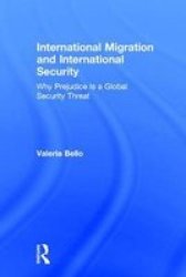 International Migration And International Security - Why Prejudice Is A Global Security Threat Hardcover