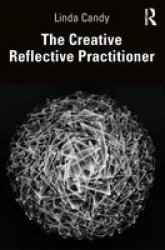The Creative Reflective Practitioner - Research Through Making In Art Design Music And Performance Paperback