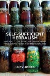 Self-sufficient Herbalism - A Guide To Growing And Wild Harvesting Your Herbal Dispensary Paperback