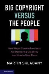 Big Copyright Versus The People - How Major Content Providers Are Destroying Creativity And How To Stop Them Hardcover