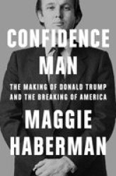 Confidence Man - The Making Of Donald Trump And The Breaking Of America Hardcover