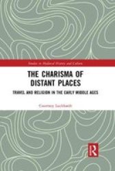 The Charisma Of Distant Places - Travel And Religion In The Early Middle Ages Paperback