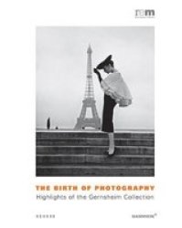 The Birth Of Photography - Highlights Of The Gernsheim Collections hardcover