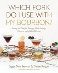 Which Fork Do I Use With My Bourbon? - Setting The Table For Tastings Food Pairings Dinners And Cocktail Parties Hardcover