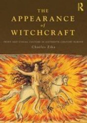 The Appearance Of Witchcraft: Print And Visual Culture In Sixteenth-century Europe