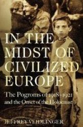In The Midst Of Civilized Europe - The Pogroms Of 1918-1921 And The Onset Of The Holocaust Paperback