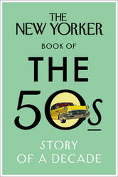 The New Yorker Book Of The 50s - Story Of A Decade Hardcover