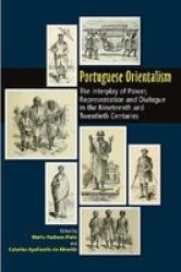 Portuguese Orientalism - The Interplay Of Power Representation And Dialogue In The Nineteenth And Twentieth Centuries Hardcover